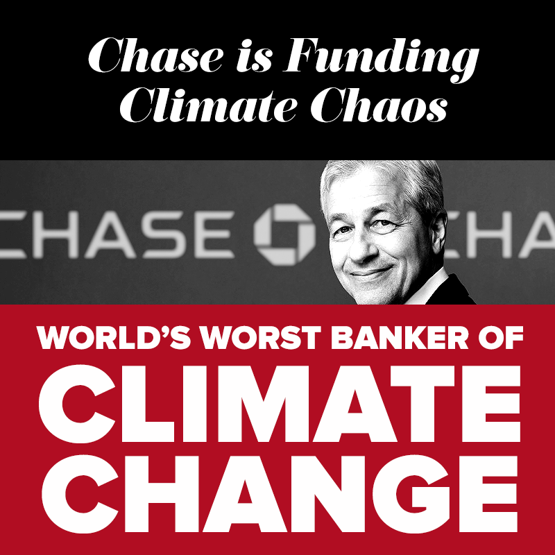 Chase is funding climate chaos. World's worst banker of climate change.